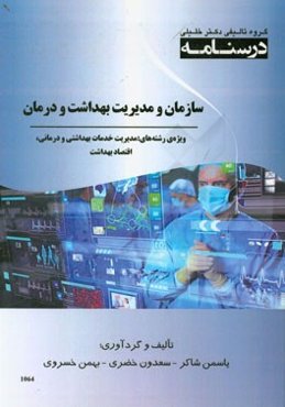 درسنامه سازمان و مدیریت بهداشت و درمان ویژه‌ی رشته‌های: مدیریت خدمات بهداشتی و درمانی، اقتصاد بهداشت
