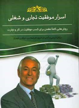 اسرار موفقیت تجاری و شغلی: روش‌هایی کاملا مطمئن برای کسب موفقیت در کار و تجارت