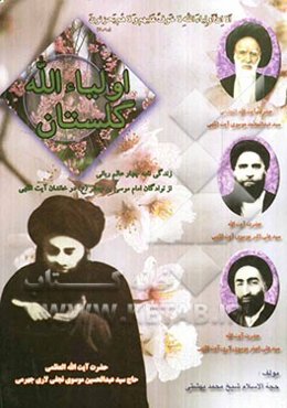 گلستان اولیاءالله: زندگینامه چهار عالم ربانی از نوادگان امام موسی بن جعفر (ع) در خاندان آیت‌اللهی