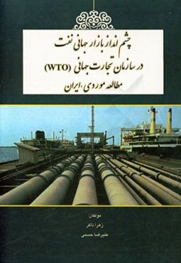چشم‌انداز بازار جهانی نفت در سازمان تجارت جهانی (WTO) مطالعه موردی: ایران