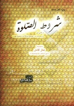 ترجمه و تبیین: شروط الصلوه با ضمیمه نماز کامل مطابق با مذهب امام ابوحنیفه (ره)