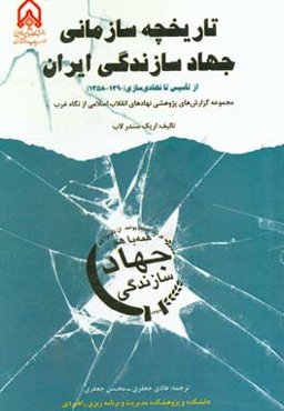 تاریخچه سازمانی جهاد سازندگی ایران از تاسیس تا نهادسازی (1358-1390) مجموعه گزارش‌های پژوهش‌های نهادهای انقلاب اسلامی از نگاه غرب