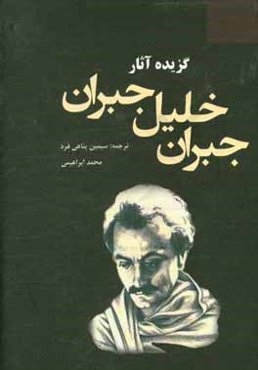 گزیده آثار جبران خلیل جبران: پیامبر و دیوانه - مسیح فرزند انسان، باغ پیامبران و خدایان زمین - بالهای شکسته - ماسه و کف - اندیشه‌های نو و شگفت - پیشتاز