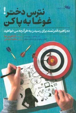 نترس دختر! غوغا به‌پا کن: ده راهبرد قدرتمند برای دستیابی به هرآنچه می‌خواهید