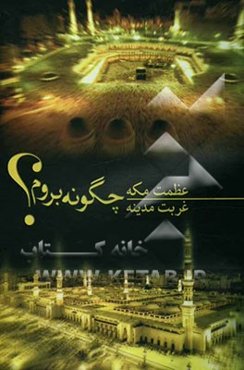 عظمت مکه، غربت مدینه: چگونه بروم؟