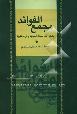مجمع الفوائد: یشتمل علی مسائل اصولیه و قواعد فقهیه مستخرجه من مولفات المرجع الدینی المجاهد