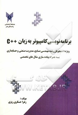 برنامه‌نویسی کامپیوتر "به زبان ++C" ویژه دانشجویان رشته مهندسی صنایع، مدیریت صنعتی و حسابداری "بههمراه پیاده‌سازی مثال‌های تخصصی"