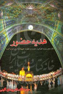 هدیه حضور (فائده‌های زیارت اهل البیت عصمت و طهارت علیهم‌السلام در دنیا و آخرت)