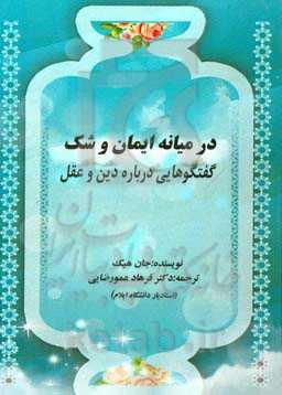 در میانه ایمان و شک: گفتگوهایی درباره دین و عقل