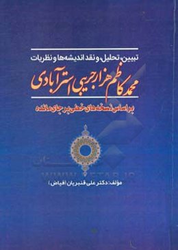 تبیین، تحلیل، و نقد اندیشه‌ها و نظریات محمدکاظم هزارجریبی استرآبادی بر اساس نسخه‌های خطی برجای‌مانده