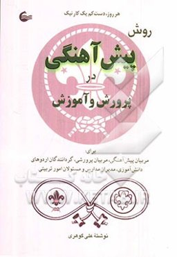 روش پیش‌آهنگی در پرورش و آموزش: برای مربیان پیش‌آهنگی، مربیان پرورشی، گردانندگان اردوهای دانش‌آموزی، مدیران مدارس و مسئولان تربیتی
