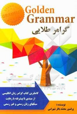 Golden grammar گرامر طلایی: کاملترین و آسانترین کتاب گرامر زبان انگلیسی (از مبتدی تا پیشرفته با رعایت سبکهای زبانی رسمی و غیررسمی)