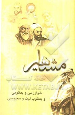مفاخر و مشاهیر ایران - قرن سوم (خوارزمی و یعقوب لیث و مجوسی و یعقوبی)