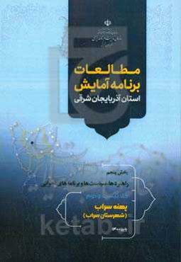 مطالعات برنامه آمایش استان آذربایجان شرقی بخش پنجم: راهبردها، سیاست‌ها و برنامه‌های اجرائی: پهنه سراب (شهرستان سراب)