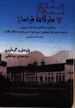 پنج سفرنامه خراسان به قلم روزنامه‌نگاران دوره قاجار و پهلوی (ادموند ادنوان، یک اصفهانی، حسین شجره، حسن حلاج، اسدالله رهگذر) 1259 - 1332 شمسی