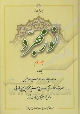 نور مجرد: یادنامه عارف بالله و بامرالله سیدالطائفتین حضرت علامه آیه‌الله حاج‌سیدمحمدحسین حسینی‌طهرانی...