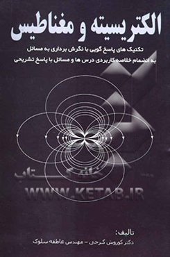 الکتریسیته و مغناطیس: تکنیک‌های پاسخ‌گویی با نگرش برداری به مسائل به انضمام خلاصه کاربردی درس‌ها و مسائل با پاسخ تشریحی