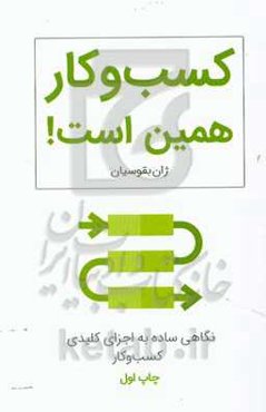 کسب و کار همین است!: نگاهی ساده به اجزای کلیدی کسب و کار