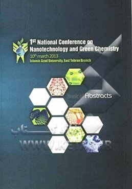 مجموعه خلاصه مقالات نخستین همایش ملی نانوفناوری و شیمی سبز دانشگاه آزاد اسلامی واحد تهران، شرق