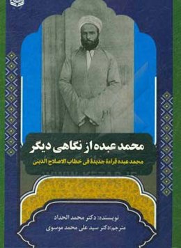 محمد عبد ه از نگاهی دیگر: تحلیل و بررسی خوانش دینی الهیاتی محمد عبده، بر اساس کتاب "محمد عبده، قراءه جدیده فی خطاب الاصلاح الدینی"