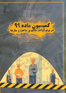 کمیسیون ماده 99 در پرتو قواعد حاکم بر ساخت و سازها