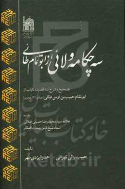 سه‌چکامه ولائی از ابوتمام طائی: تصحیح و شرح سه قصیده نایاب از ابوتمام حبیب‌بن أوس‌الطائی متوفای 231ه. "با تصحیح و مقابله از روی یازده نسخه خطی کهن"