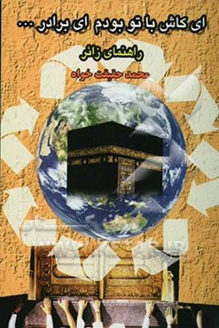 ای کاش با تو بودم ای برادر به همراه: ادعیه و معرفی اماکن متبرکه مکه و مدینه