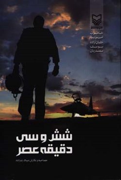 شش و سی دقیقه عصر: خاطرات امیر سرتیپ 2 خلبان آزاده یوسف سمندریان