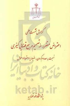 گزارش نشست اعتراض متضرر از تصمیم مرجع قضایی کیفری نسبت به معدوم کردن، ضبط کردن و یا استرداد اموال