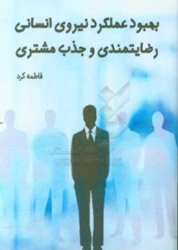 بهبود عملکرد نیروی انسانی، رضایتمندی و جذب مشتری