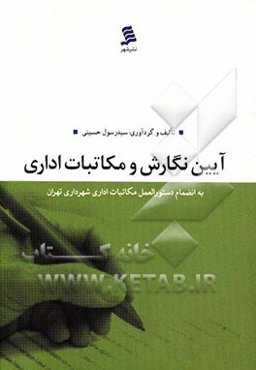 آیین نگارش و مکاتبات اداری به انضمام دستورالعمل مکاتبات اداری شهرداری تهران