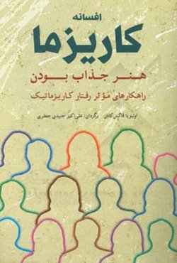 افسانه کاریزما: هنر جذاب بودن راهکارهای موثر رفتار کاریزماتیک