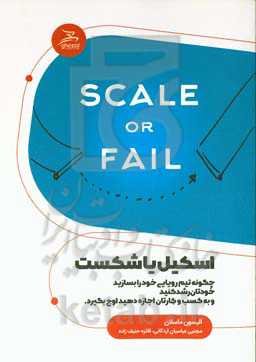 اسکیل یا شکست: چگونه تیم رویایی خود را بسازید خودتان رشد کنید و به کسب و کارتان اجازه دهید اوج بگیرد