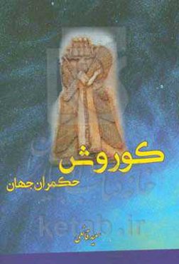 کوروش حکمران جهان [کوروش بنیانگذار شاهنشاهی در ایران]
