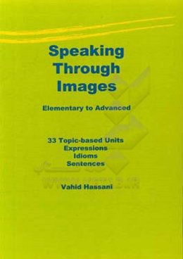 Speaking through images elementary to advanced: 33 topic-based units, ‭‬expressions, idioms, sentences