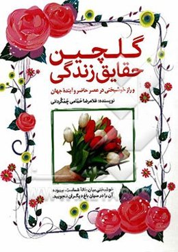 گلچین حقایق زندگی و راز خوشبختی در عصر حاضر و آینده جهان: با نگرشی به نقشه‌های سازمان سیا، وهابیت، بهائیت، شیطان‌پرستان، صوفی‌ها، ماهواره، ...