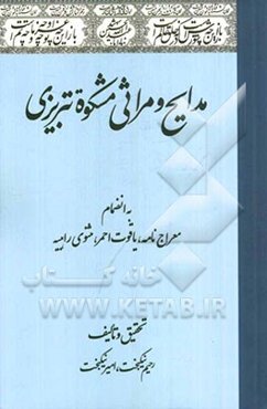 مدایح و مراثی مشکوه تبریزی به انضمام: معراج‌نامه، یاقوت احمر، مثنوی رابیه