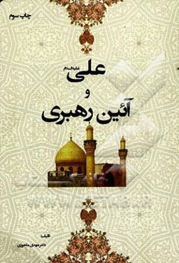 علی (ع) و آئین رهبری: برداشتی کوتاه از عهدنامه و وصیت‌نامه مولای متقیان علی (ع) در رابطه با مدیریت، رهبری و اخلاق اجتماعی خطاب به مالک و فرزند برومندش