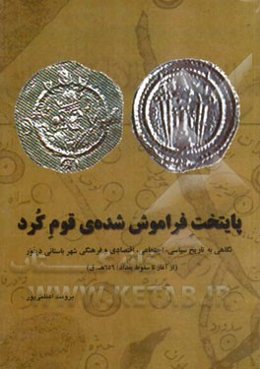 پایتخت فراموش شده‌ی قوم کرد: نگاهی به تاریخ سیاسی، اجتماعی، اقتصادی و فرهنگی شهر باستانی دینور (از آغاز تا سقوط بغداد / 656 ه.ق)