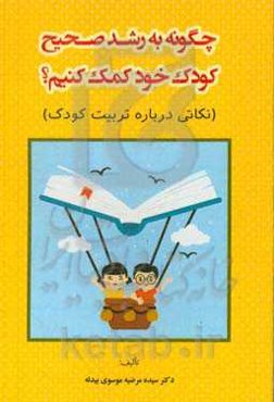 چگونه به رشد صحیح کودک خود کمک کنیم؟ (نکاتی درباره تربیت کودک)