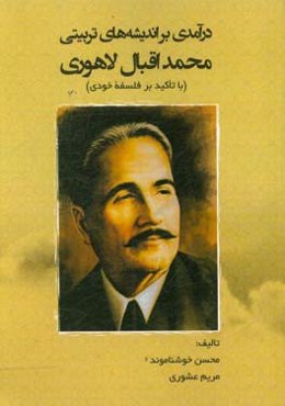 درآمدی بر اندیشه‌های تربیتی محمد اقبال لاهوری (با تاکید بر فلسفه خودی)