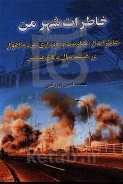 خاطرات شهر من: خاطرات از مقاومت و پایداری مردم اهواز در هشت سال دفاع مقدس