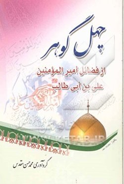 چهل گوهر از فضائل حضرت امیرالمومنین علی بن ابی طالب (ع)