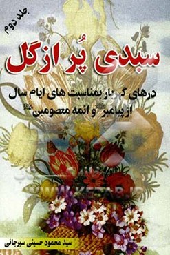 سبدی پر از گل: شامل احادیث و فرمایشات گهربار پیامبر اعظم (ص) و ائمه معصومین (ع) "در رابطه با مناسبت‌های ایام سال هجری قمری و هجری شمسی"