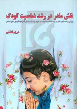 نقش مادر در رشد شخصیت کودک: نگاه تطبیقی به نقش مادر در رشد شخصیت کودک در نظریه‌ی سبک زندگی آدلر و اسلام