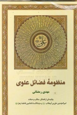 منظومه فضائل علوی: چکیده‌ای از فضائل و مناقب و صفات امیرالمومنین علی‌بن ابیطالب (ع) و سیده النساءالعالمین فاطمه زهرا (ع)