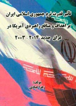 تاثیر قدرت نرم جمهوری اسلامی ایران بر اهداف و منافع راهبردی آمریکا در عراق جدید 2014 - 2003