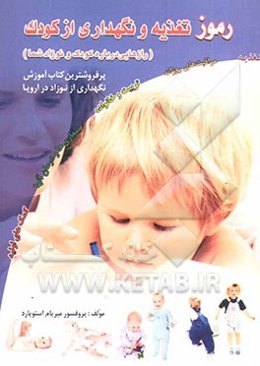 آموزش کامل تغذیه و نگهداری از کودک: تغذیه، مراقبتهای روزانه، تربیت و خانواده، بیماری‌ها و درمان آنها، کمک‌های اولیه