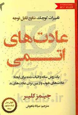 عادت‌های اتمی: یک روش ساده و اثبات شده برای ایجاد عادت‌های خوب و از بین بردن عادت‌های بد