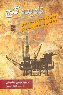 نادیده گنج: روایتی از پیشتازان توسعه فناوری و شکست تحریم‌ها در صنعت گاز
